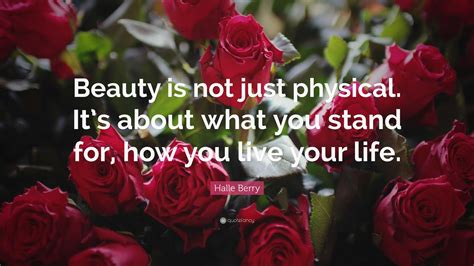 Halle Berry Quote: “Beauty is not just physical. It’s about what you stand for, how you live ...