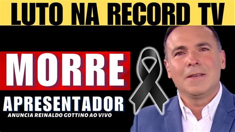 LUT0 NA RECORD M0RRE QUERIDO APRESENTADOR REINALDO GOTTINO Confirma