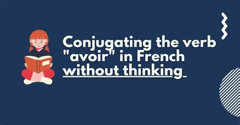 Conjugate The Verb Avoir To Have In French Without Thinking