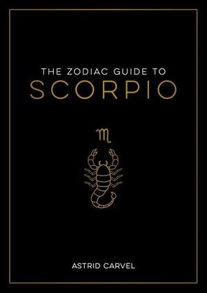 Zodiac Guide To Scorpio By Astrid Carvel The Ultimate Guide To