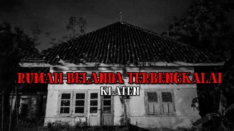 Rumah Belanda Angker Di Klaten Explore Tempat Angker Klaten Youtube