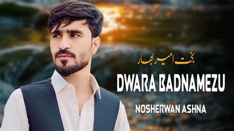 Dwara Badnamezu Nosherwan Ashna Pashto New Song Hd Video