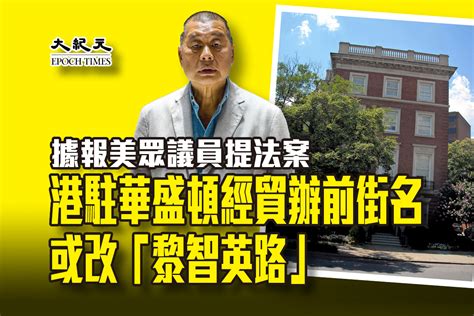 據報美眾議員提法案 港駐華盛頓經貿辦前街名或改「黎智英路」（有片）｜大紀元時報 香港｜獨立敢言的良心媒體