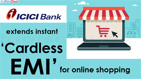 Icici Bank Extended Instant ‘cardless Emi Facility For Online Shopping