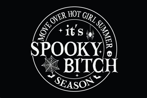 Move Over Hot Girl Summer It S Spooky Bitch Season Funny Halloween T Shirt Design