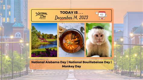 DECEMBER 14, 2023 | MONKEY DAY | NATIONAL BOUILLABAISSE DAY | NATIONAL ALABAMA DAY - National ...