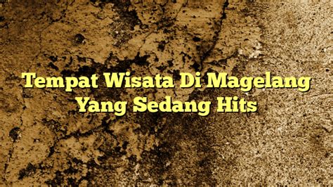 Tempat Wisata Di Magelang Yang Sedang Hits Kabarbahari