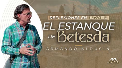 El Estanque De Betesda Reflexiones En Israel Dr Armando Alducin