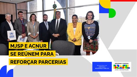 Mjsp E Acnur Se Re Nem Para Refor Ar Parcerias Minist Rio Da Justi A