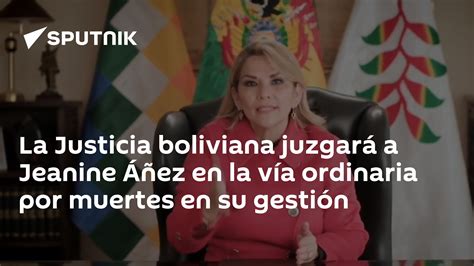 La Justicia Boliviana Juzgará A Jeanine Áñez En La Vía Ordinaria Por Muertes En Su Gestión 09