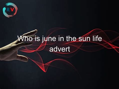 Who Is June In The Sun Life Advert 🔴 2023 Updated