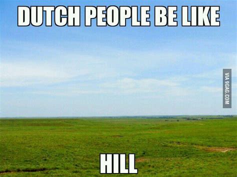 Those Hills Man Dutch People Be Like The Netherlands And Its