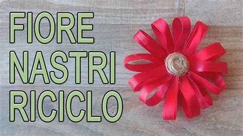 Fiore Con Nastro Facile Facile Riciclo Creativo Arte Green Youtube