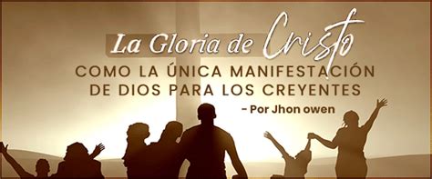 La Gloria De Cristo Como La Nica Manifestaci N De Dios Para Los Creyentes