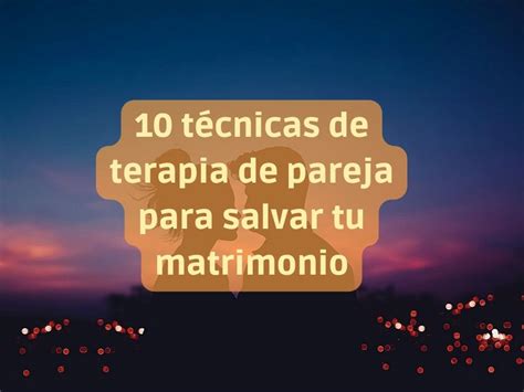 10 técnicas de terapia de pareja para salvar tu matrimonio