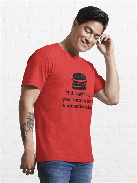 "I'd gladly pay you Tuesday for a Hamberder today!" T-shirt by djvee ...