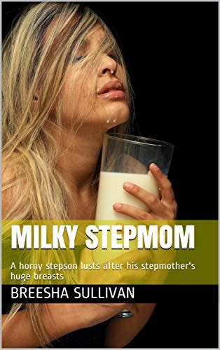 Milky Stepmom A Horny Stepson Lusts After His Stepmother S Huge Breasts Kindle Edition By