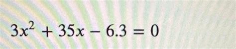 Solved 3x2+35x-6.3=0 | Chegg.com