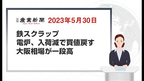 鉄スクラップ 電炉、入荷減で買値戻す 大阪相場が一段高 2023年5月30日 日刊産業新聞 Youtube