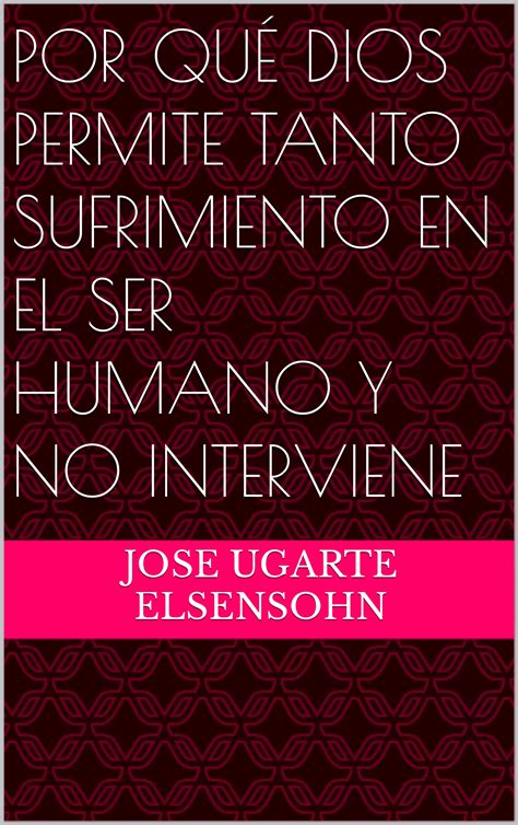 POR QUÉ DIOS PERMITE TANTO SUFRIMIENTO EN EL SER HUMANO Y NO INTERV