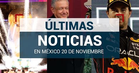 Últimas Noticias De México Hoy 20 De Noviembre