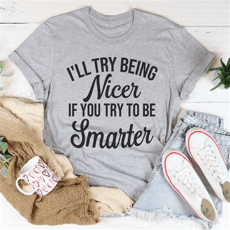 Ill Try Being Nicer If You Try To Be Smarter Tee Peachy Sunday