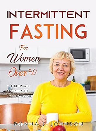 Intermittent Fasting For Women Over 50 The Ultimate Formula To Losing