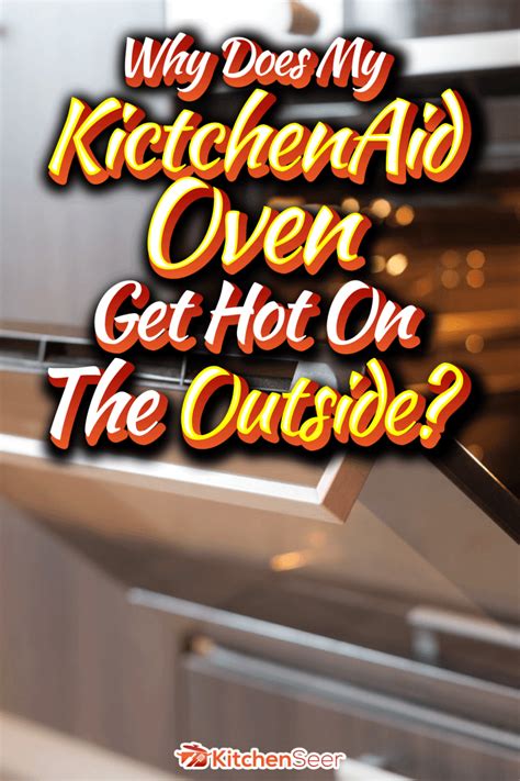 Why Does My Kitchenaid Oven Get Hot On The Outside Kitchen Seer