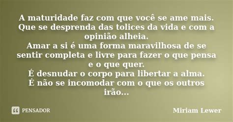 A Maturidade Faz Com Que Você Se Ame Miriam Lewer Pensador