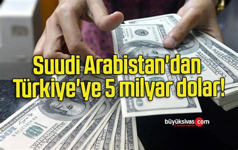 Suudi Arabistan dan Türkiye ye 5 milyar dolar Büyük Sivas Haber