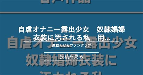 自虐オナニー露出少女 奴隷娼婦衣装に汚される私 用連動ファイル 連動くじらファンクラブ 連動くじら の投稿｜ファンティア[fantia]