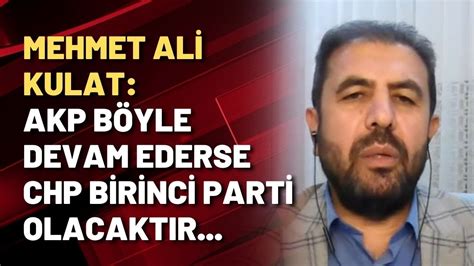 Mehmet Ali Kulat Akp B Yle Devam Ederse Chp Birinci Parti Olacakt R