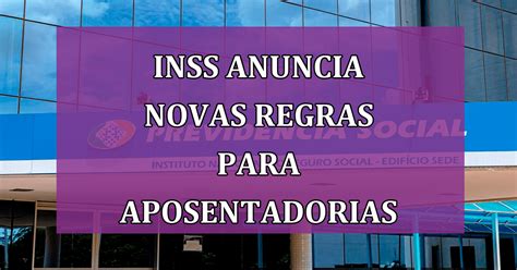 INSS Anuncia As Novas Regras Para Aposentadorias Em 2024 Jornal Dia