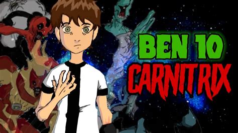 Ben Carnitrix Historia Completa Y Explicada Youtube