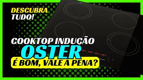 SAIBA TUDO Cooktop Indução Oster é Bom Vale a Pena Comprar Cooktop