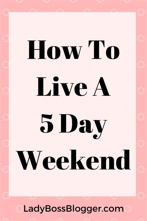 How To Live A 5 Day Weekend Business Entrepreneur Design Your Life