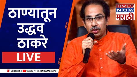 Live ठाण्यातून शिवसेना पक्षप्रमुख उद्धव ठाकरे Live Youtube