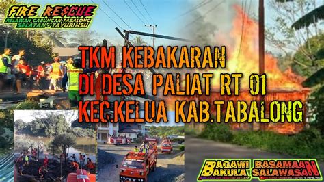 Menuju Tkm Kebakaran Di Desa Paliat Rt Kec Kelua Kab Tabalong