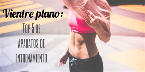 Los 5 Mejores Aparatos De Entrenamiento Para Un Vientre Plano