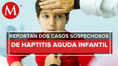 Puebla Reporta Dos Casos Sospechosos De Hepatitis Aguda Infantil Youtube