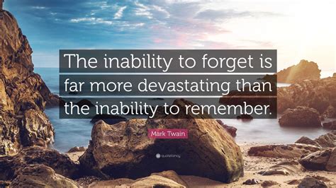 Mark Twain Quote: “The inability to forget is far more devastating than