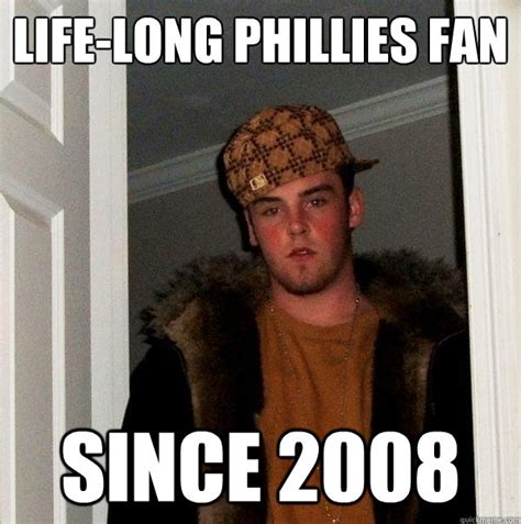 Life-Long Phillies fan Since 2008 - Scumbag Steve - quickmeme