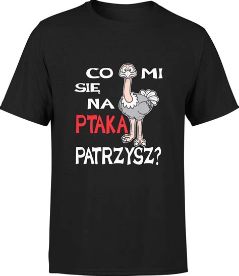 Co Mi Si Na Ptaka Patrzysz Mieszna M Ska Koszulka Z Napisami Mieszny