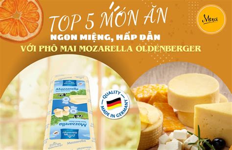 Top 5 Món Ăn Ngon Miệng Hấp Dẫn Với Phô Mai Mozarella Oldenburger