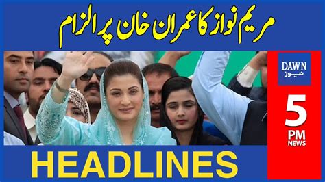 Maryam Nawaz Ka Imran Khan Per Ilzam 5PM Dawn News Headlines 1st