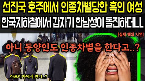 해외감동사연 아니 동양인도 인종차별을 한다고 선진국 호주에서 인종 차별 당한 흑인 한국지하철에서 갑자기 한 남성이