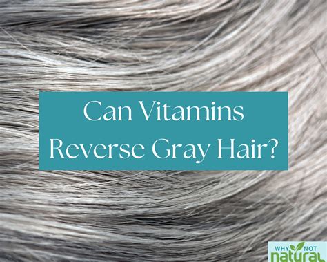 Can Vitamins Reverse Gray Hair? – WhyNotNatural