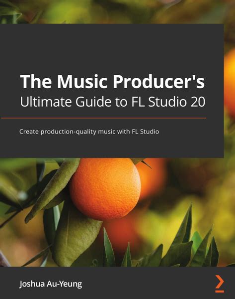 The Music Producer's Ultimate Guide to FL Studio 20. Create production ...