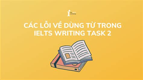 Các lỗi dùng từ trong IELTS Writing Task 2 và cách khắc phục