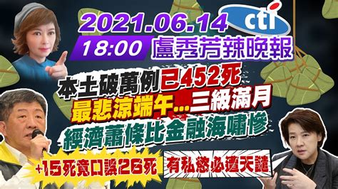 【盧秀芳辣晚報】本土破萬例 已452死 最悲涼端午 三級滿月 經濟蕭條比金融海嘯慘 中天新聞ctinews 20210614完整版 Youtube